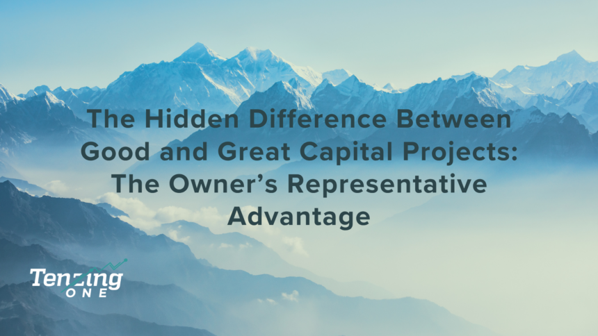 The Hidden Difference Between Good and Great Capital Projects: The Owner’s Representative Advantage
